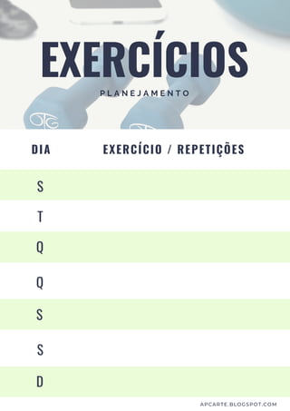 EXERCÍCIOSP L A N E J A M E N T O
S
S
Q
T
S
Q
D
EXERCÍCIO / REPETIÇÕESDIA
APCARTE.BLOGSPOT.COM
 