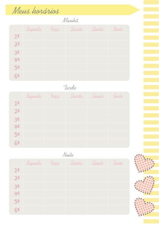 Meus horários
1ª
1ª
1ª
2ª
2ª
2ª
3ª
3ª
3ª
4ª
4ª
4ª
5ª
5ª
5ª
6ª
6ª
6ª
Segunda
Segunda
Segunda
Terça
Terça
Terça
Quarta
Quarta
Quarta
Quinta
Quinta
Quinta
Sexta
Sexta
Sexta
Manhã
Tarde
Noite
 