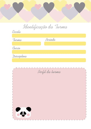 Identicação da Turma
Escola
TurmaTurma
Curso
DisciplinaDisciplina
Período
Perl da turma
 