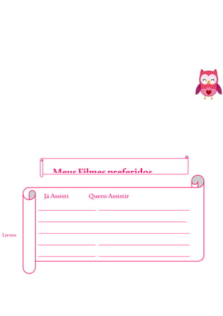 Livros
Já Assisti Quero Assistir
_________________ ___________________________
____________________________________________
_____________________________________________
_________________ ___________________________
_________________ ___________________________
_________________ ___________________________
_________________ ___________________________
_________________ __________________
MeusFilmes preferidos...
 