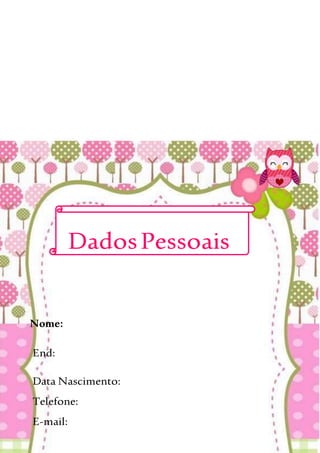 Nome:
End:
Data Nascimento:
Telefone:
E-mail:
DadosPessoais
ssoaisPessoaisPe
ssoais
 