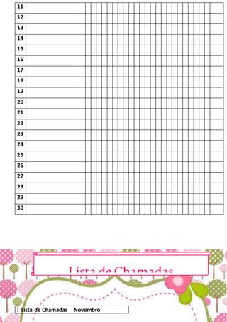 11
12
13
14
15
16
17
18
19
20
21
22
23
24
25
26
27
28
29
30
Lista de Chamadas Novembro
Lista deChamadas
 