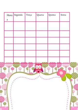 Hora
s
Segunda Terça Quarta Quinta Sexta
 