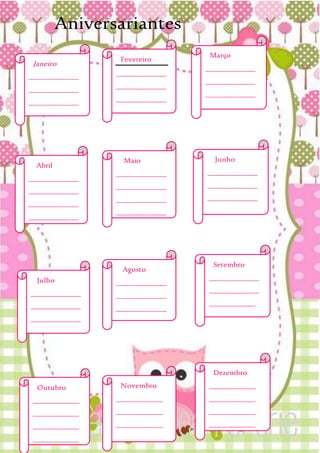 Aniversariantes
Janeiro
_____________
_____________
_____________
_____________
_____________
__
____
____________
____________
____________
Fevereiro
_____________
_____________
_____________
_____________
_____________
__
____________
____________
____________
Março
_____________
_____________
_____________
_____________
_____________
___
_____________
_
____________
____________
Abril
_____________
_____________
_____________
_____________
____________
____________
Julho
_____________
_____________
_____________
____________
____________
Outubro
____________
____________
____________
____________
Novembro
____________
____________
____________
_____________
_____________
Dezembro
____________
____________
____________
____________
____________
Agosto
_____________
_____________
_____________
____________
____________
____________
Setembro
_____________
_____________
____________
____________
____________
____________
Maio
_____________
_____________
_____________
_____________
_____________
Junho
_____________
_____________
_____________
_____________
_____________
_
_____________
_
____________
____________
 