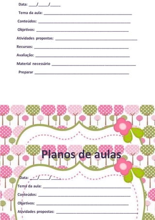Data: ____/_____/_____
Tema da aula: ___________________________________________
Conteúdos: _____________________________________________
Objetivos: _____________________________________________
Atividades propostas: ________________________________________
Recursos: ______________________________________________
Avaliação: ______________________________________________
Material necessário _________________________________________
Preparar ______________________________________________
Planos de aulas
Data: ____/_____/_____
Tema da aula: ___________________________________________
Conteúdos: _____________________________________________
Objetivos: _____________________________________________
Atividades propostas: ________________________________________
 