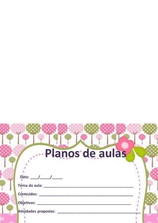 Planos de aulas
Data: ____/_____/_____
Tema da aula: ___________________________________________
Conteúdos: _____________________________________________
Objetivos: _____________________________________________
Atividades propostas: ________________________________________
 