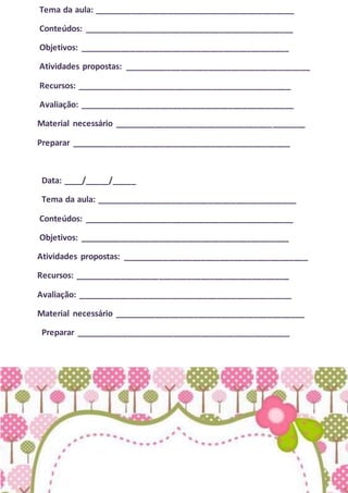 Tema da aula: ___________________________________________
Conteúdos: _____________________________________________
Objetivos: _____________________________________________
Atividades propostas: ________________________________________
Recursos: ______________________________________________
Avaliação: ______________________________________________
Material necessário _________________________________________
Preparar _______________________________________________
Data: ____/_____/_____
Tema da aula: ___________________________________________
Conteúdos: _____________________________________________
Objetivos: _____________________________________________
Atividades propostas: ________________________________________
Recursos: ______________________________________________
Avaliação: ______________________________________________
Material necessário _________________________________________
Preparar ______________________________________________
 