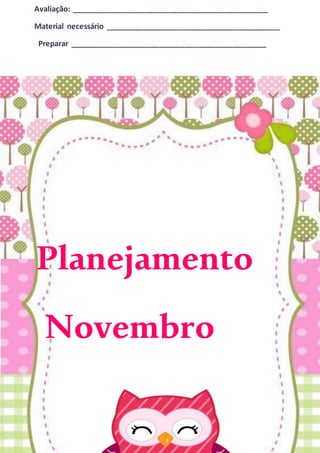 Avaliação: ______________________________________________
Material necessário _________________________________________
Preparar ______________________________________________
Planejamento
Novembro
 