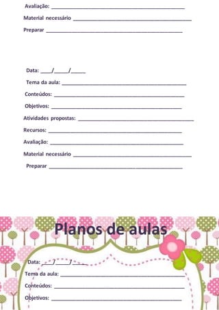 Avaliação: ______________________________________________
Material necessário _________________________________________
Preparar _______________________________________________
Data: ____/_____/_____
Tema da aula: ___________________________________________
Conteúdos: _____________________________________________
Objetivos: _____________________________________________
Atividades propostas: ________________________________________
Recursos: ______________________________________________
Avaliação: ______________________________________________
Material necessário _________________________________________
Preparar ______________________________________________
Planos de aulas
Data: ____/_____/_____
Tema da aula: ___________________________________________
Conteúdos: _____________________________________________
Objetivos: _____________________________________________
 