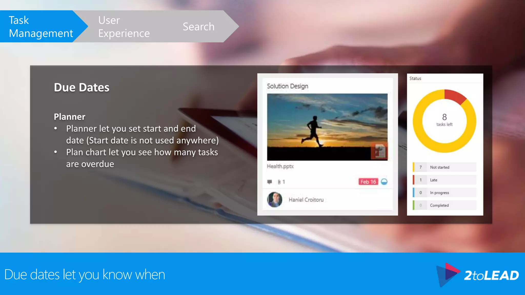 Due dates let you know when
Due Dates
Planner
• Planner let you set start and end
date (Start date is not used anywhere)
• Plan chart let you see how many tasks
are overdue
Search
User
Experience
Task
Management
 