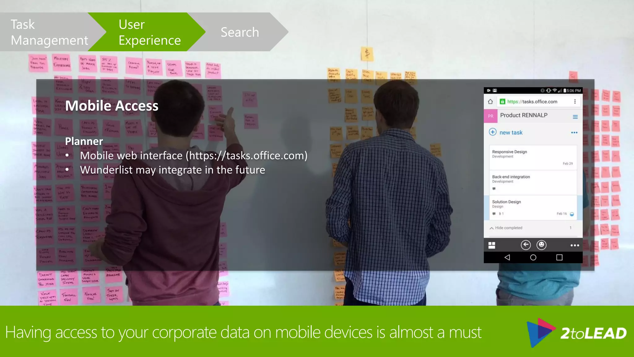 Having access to your corporate data on mobile devices is almost a must
Mobile Access
Planner
• Mobile web interface (https://tasks.office.com)
• Wunderlist may integrate in the future
Search
User
Experience
Task
Management
 