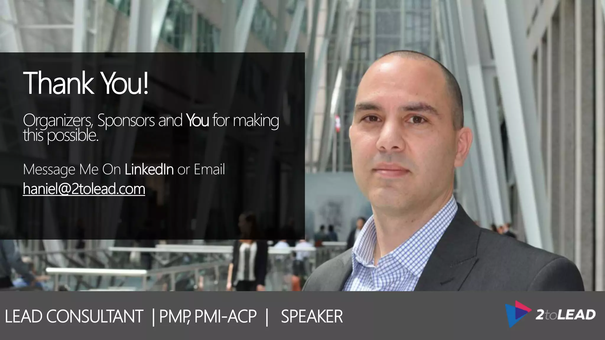 LEAD CONSULTANT | PMP, PMI-ACP | SPEAKER
Thank You!
Organizers, SponsorsandYouformaking
thispossible.
Message Me On LinkedIn or Email
haniel@2tolead.com
 