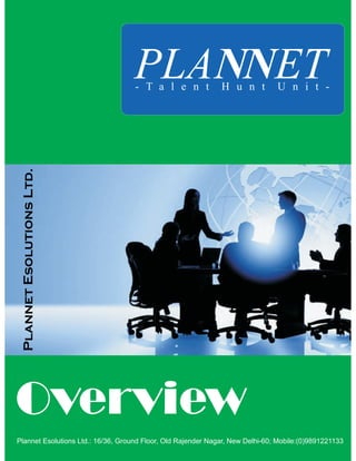 PLANNET
                                    - T a l e n t             H u n t          U n i t -
 Plannet Esolutions Ltd.




Overview
Plannet Esolutions Ltd.: 16/36, Ground Floor, Old Rajender Nagar, New Delhi-60; Mobile:(0)9891221133
 