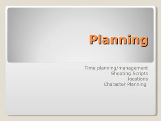 Planning Time planning/management Shooting Scripts locations Character Planning  