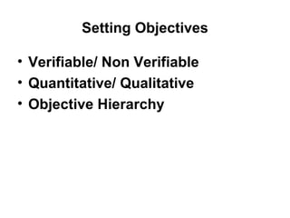 Setting Objectives Verifiable/ Non Verifiable Quantitative/ Qualitative Objective Hierarchy 