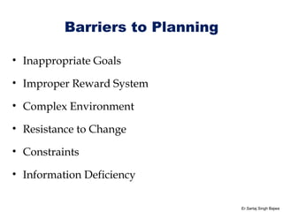 Barriers to Planning Inappropriate Goals  Improper Reward System Complex Environment Resistance to Change Constraints Information Deficiency Er.Sartaj Singh Bajwa 