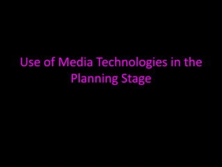Use of Media Technologies in the Planning Stage 