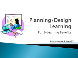 For E-Learning Benefits

        E-Learning With MMA601
 