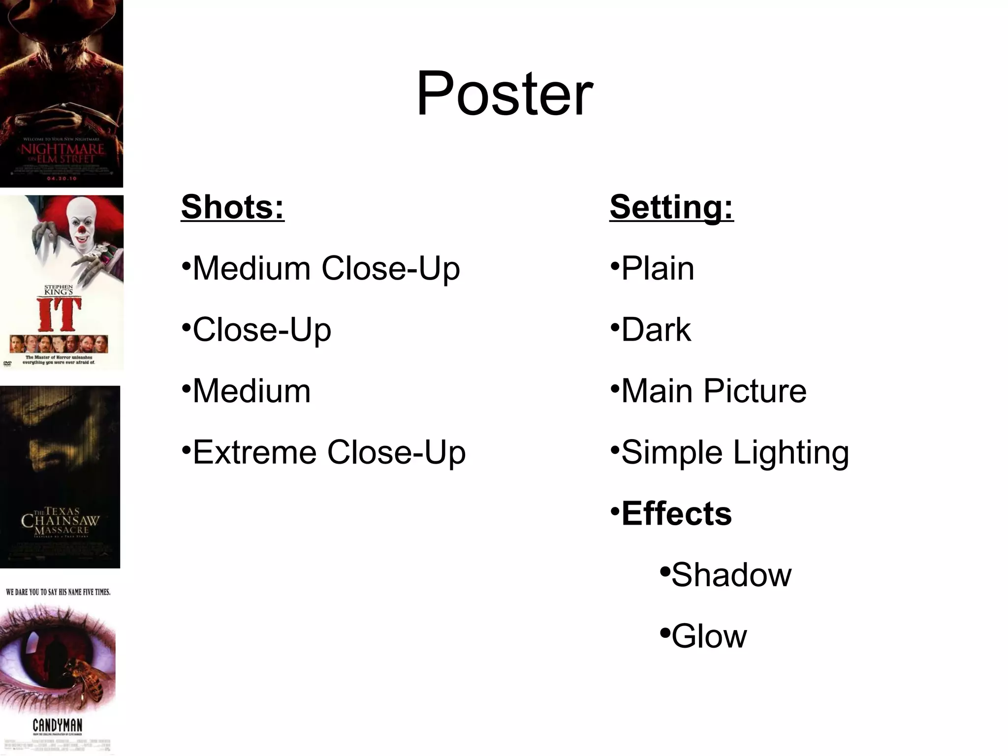 Poster Shots: Medium Close-Up Close-Up Medium Extreme Close-Up Setting: Plain Dark Main Picture Simple Lighting Effects Shadow Glow
