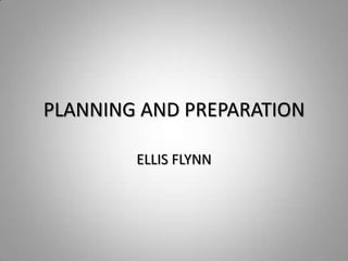 PLANNING AND PREPARATION

        ELLIS FLYNN
 