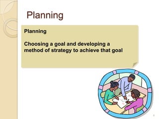 Planning
Planning

Choosing a goal and developing a
method of strategy to achieve that goal




                                          4
 