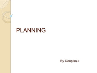 PLANNING




           By Deepika.k
 