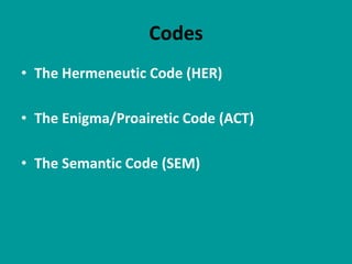 Codes
• The Hermeneutic Code (HER)

• The Enigma/Proairetic Code (ACT)

• The Semantic Code (SEM)
 