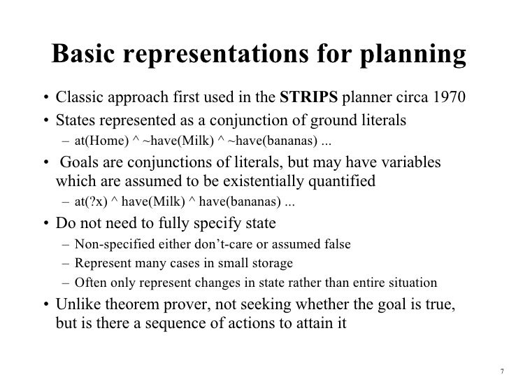 Basic representations for planning <ul><li>Classic approach first used in the  STRIPS  planner circa 1970 </li></ul><ul><l...