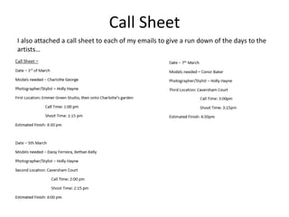 Call Sheet
I also attached a call sheet to each of my emails to give a run down of the days to the
artists…
 