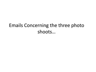 Emails Concerning the three photo
shoots…
 