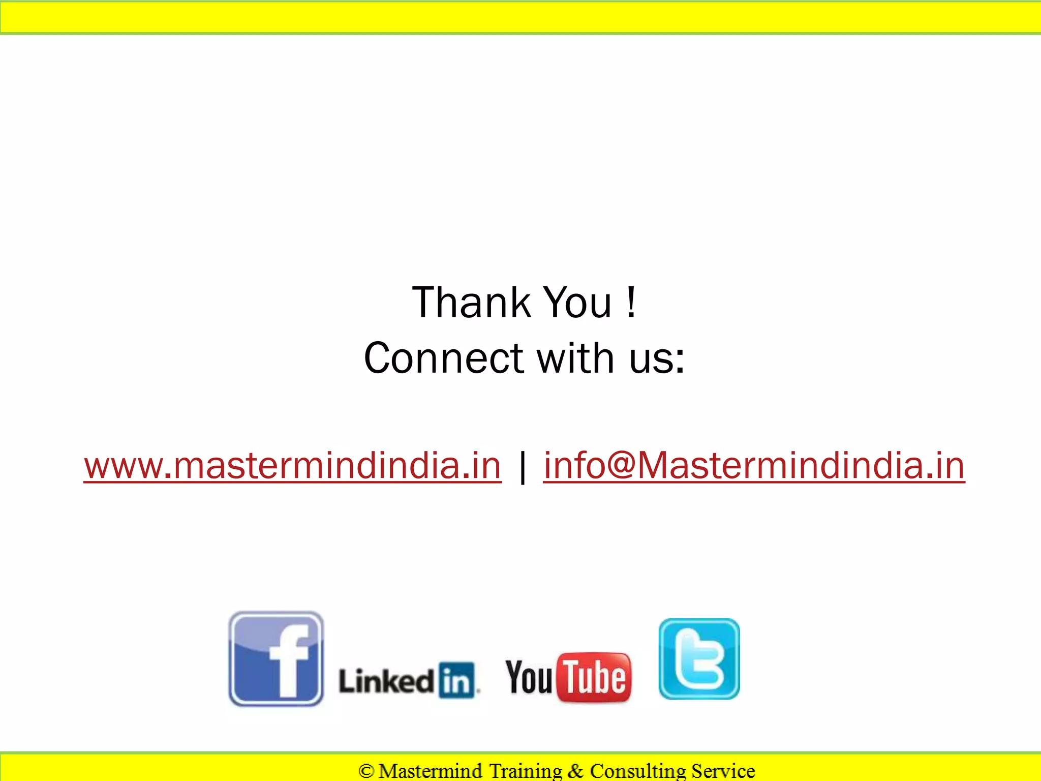 Thank You !
Connect with us:
www.mastermindindia.in | info@Mastermindindia.in

 