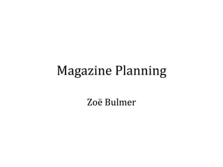 Magazine Planning
Zoë Bulmer
 
