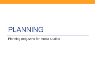PLANNING
Planning magazine for media studies
 