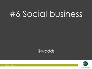 #6 Social business 
29 | 21.11.2014 
@wadds 
 
