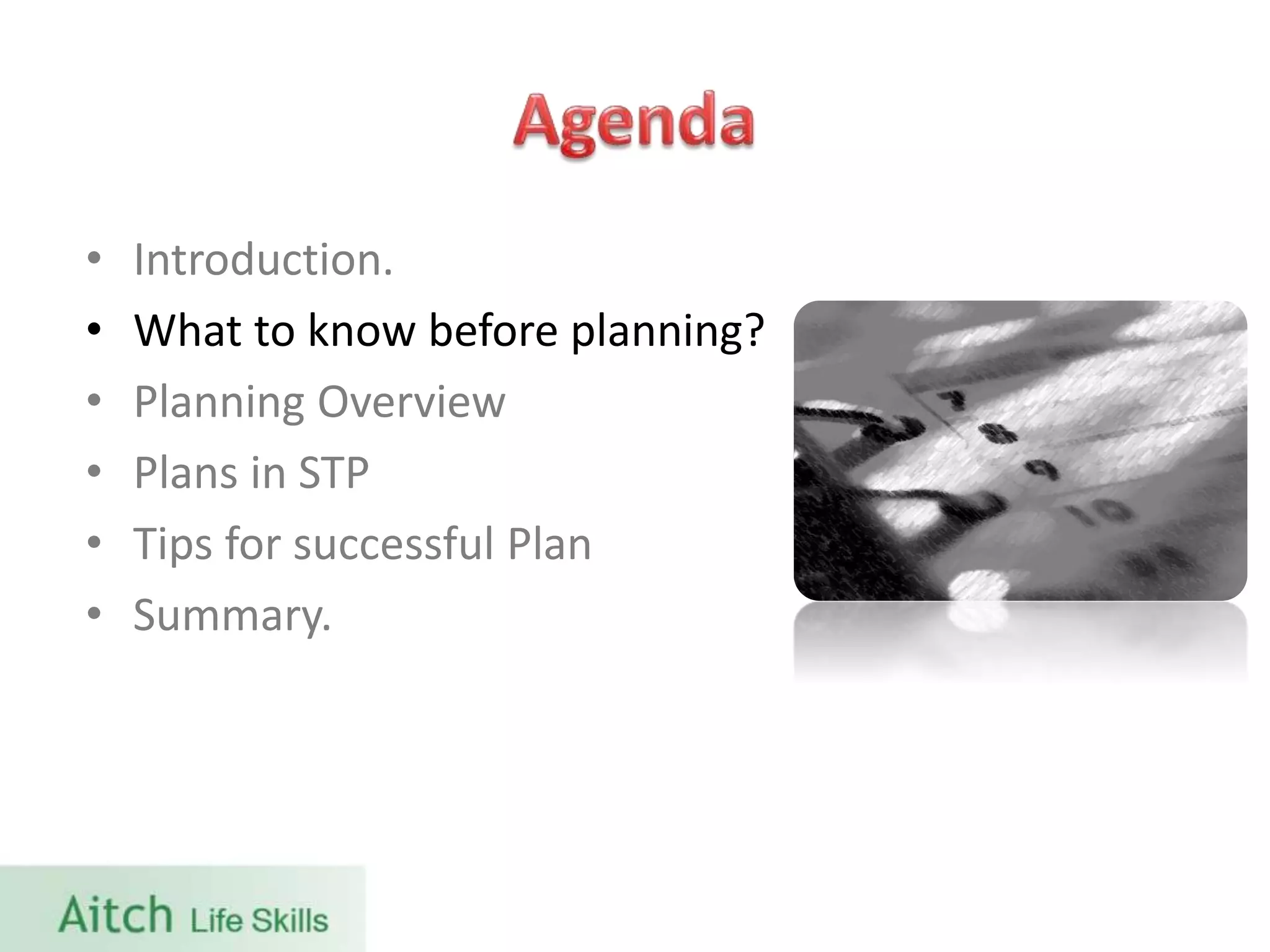 • Introduction.
• What to know before planning?
• Planning Overview
• Plans in STP
• Tips for successful Plan
• Summary.
 