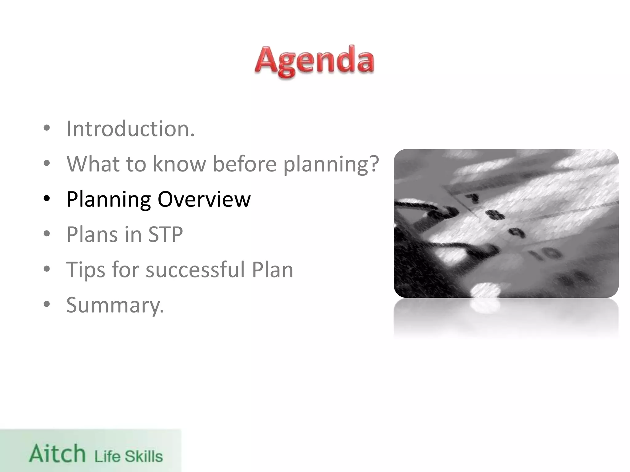 • Introduction.
• What to know before planning?
• Planning Overview
• Plans in STP
• Tips for successful Plan
• Summary.
 