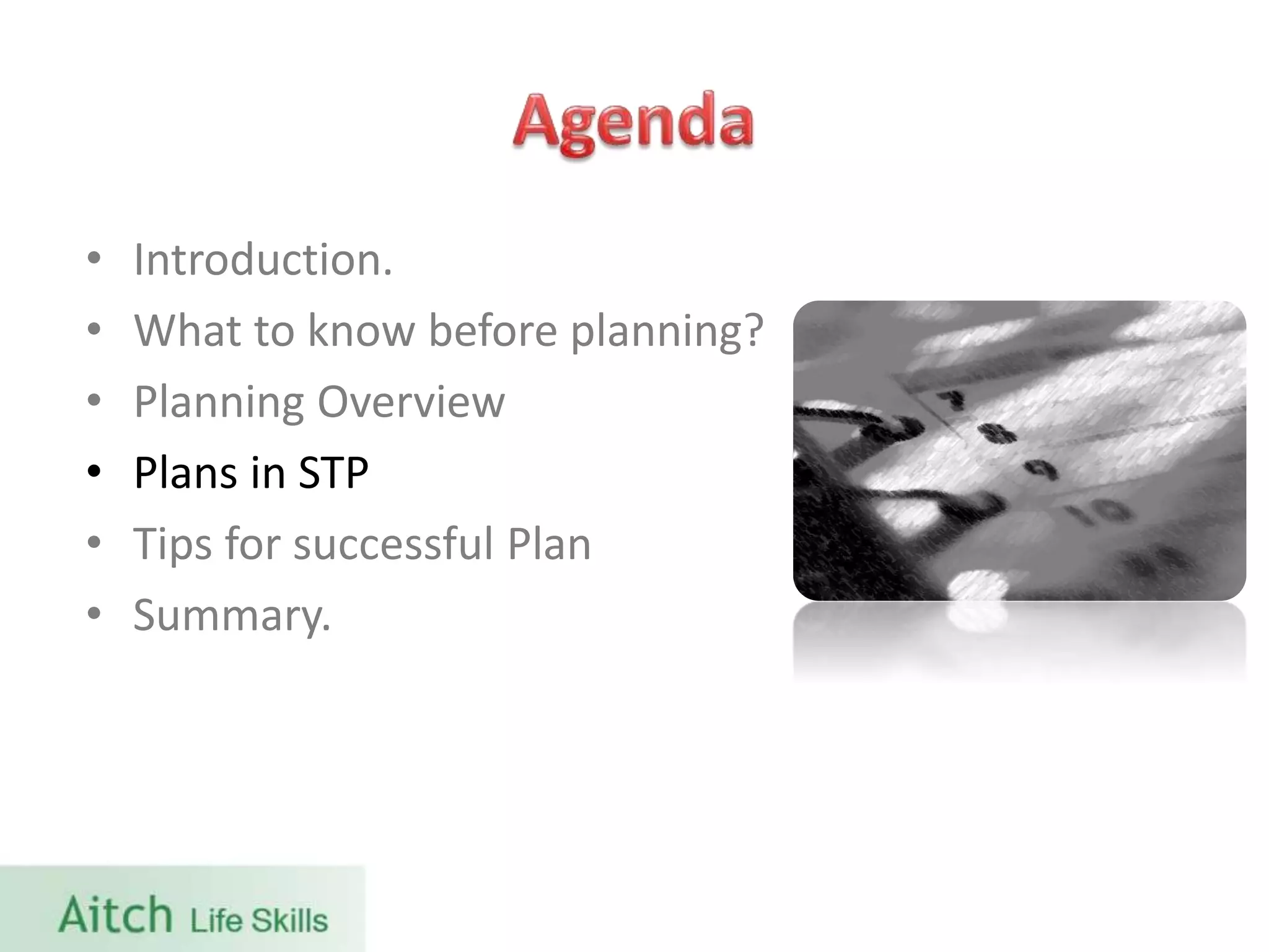 • Introduction.
• What to know before planning?
• Planning Overview
• Plans in STP
• Tips for successful Plan
• Summary.
 