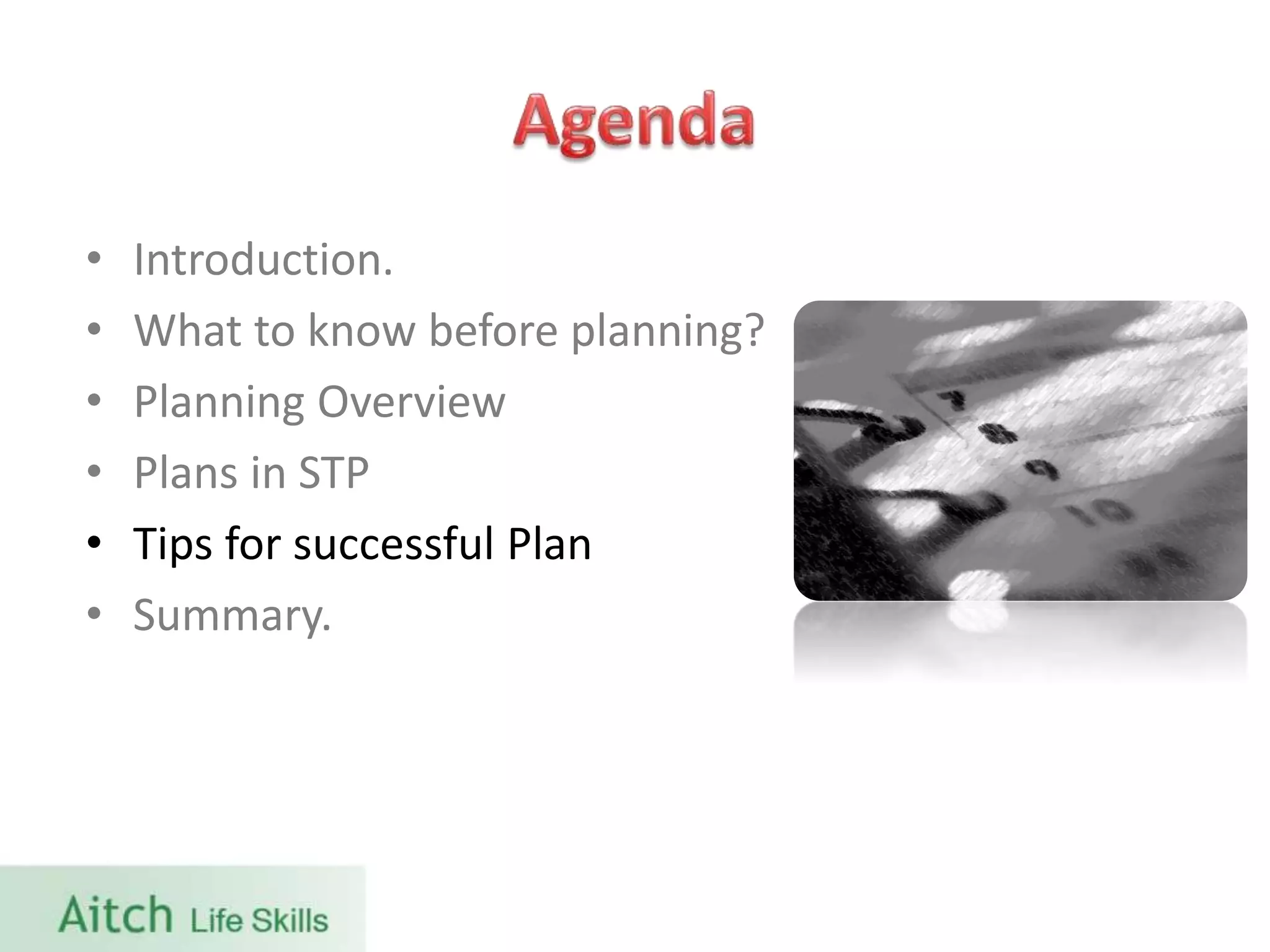 • Introduction.
• What to know before planning?
• Planning Overview
• Plans in STP
• Tips for successful Plan
• Summary.
 