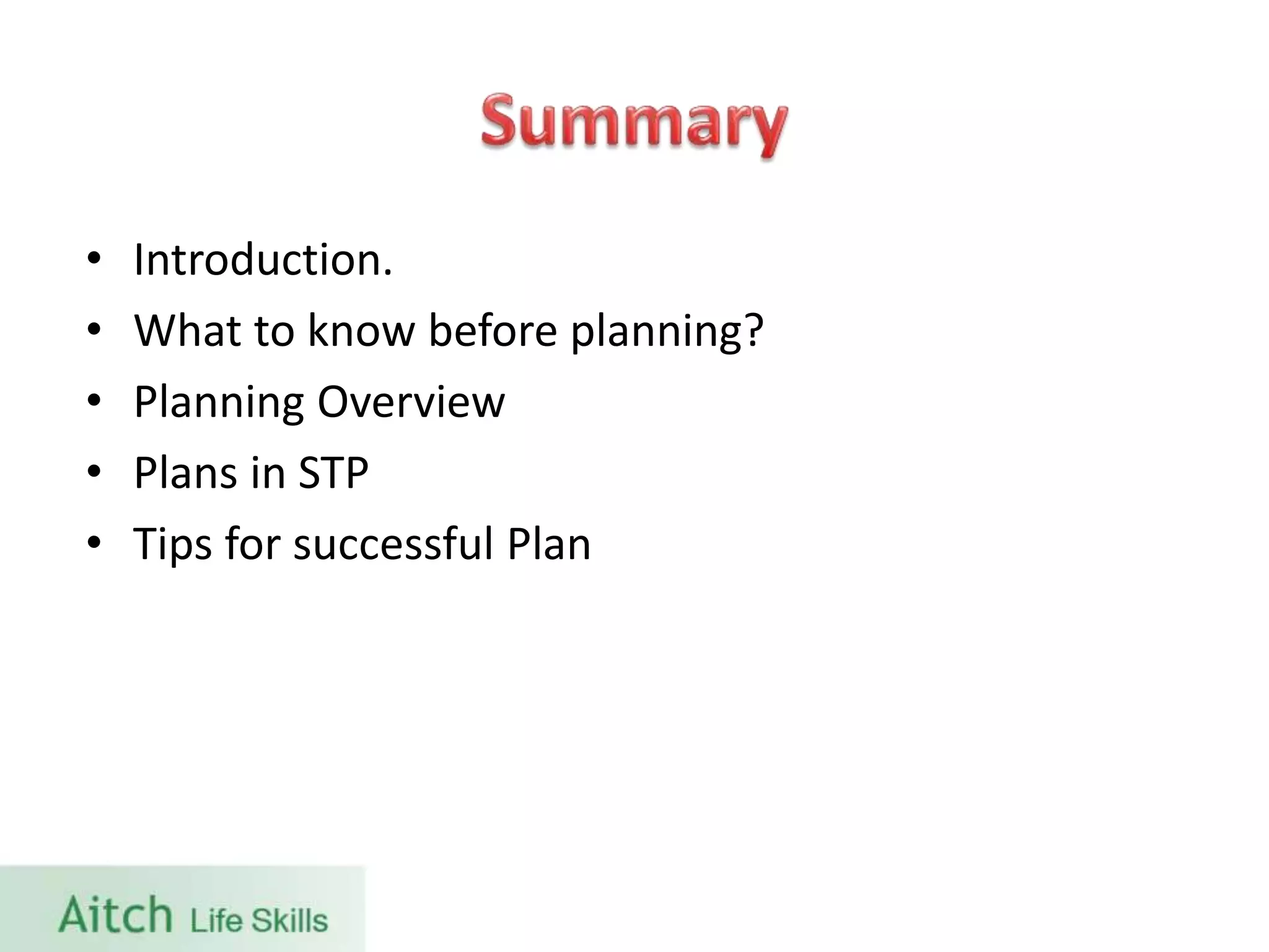 • Introduction.
• What to know before planning?
• Planning Overview
• Plans in STP
• Tips for successful Plan
 