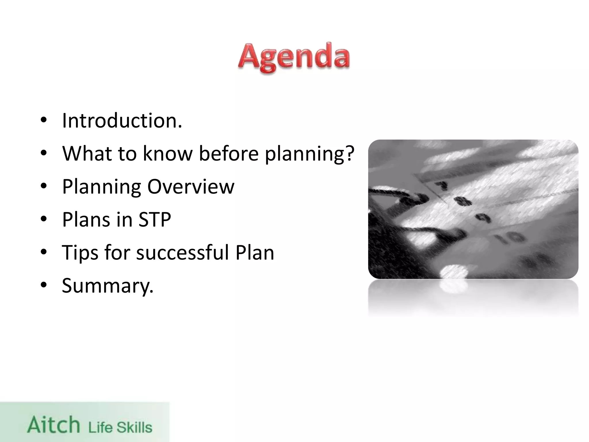 • Introduction.
• What to know before planning?
• Planning Overview
• Plans in STP
• Tips for successful Plan
• Summary.
 