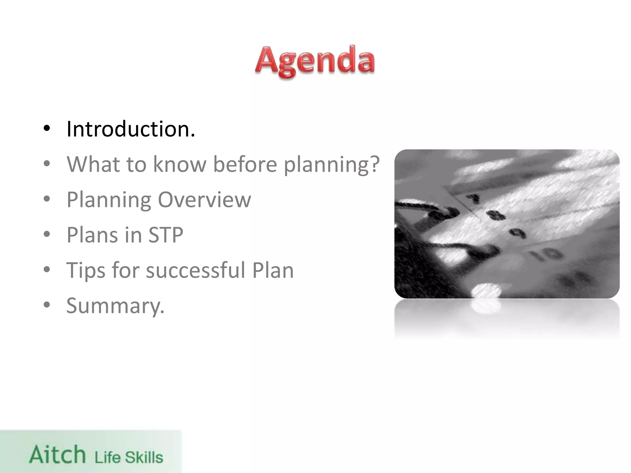 • Introduction.
• What to know before planning?
• Planning Overview
• Plans in STP
• Tips for successful Plan
• Summary.
 