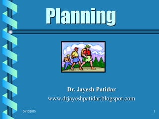 Planning
Dr. Jayesh Patidar
www.drjayeshpatidar.blogspot.com
04/10/2015 1
 