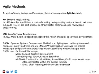22 of 24
Agile Methods
As well as Scrum, Kanban and Scrumban, there are many other Agile Methods
XP: Extreme Programming
I...