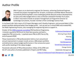 24 of 24
Author Profile
In my board role I led a team of 22 Project Managers and 5 Quality Engineers, and ensured Roke’s £...