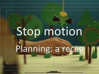 Stop motion
Planning: a recap
 