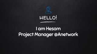 hello!
I am Hesam
Project Manager @Anetwork