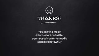 thanks!
You can find me at
@Sam-asadi on twitter
@samyasady on other media
s.asadi@anetowrk.ir