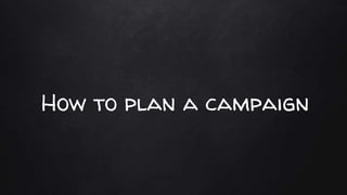How to plan a campaign