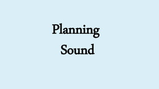 Planning
Sound
 