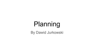 Planning
By Dawid Jurkowski
 